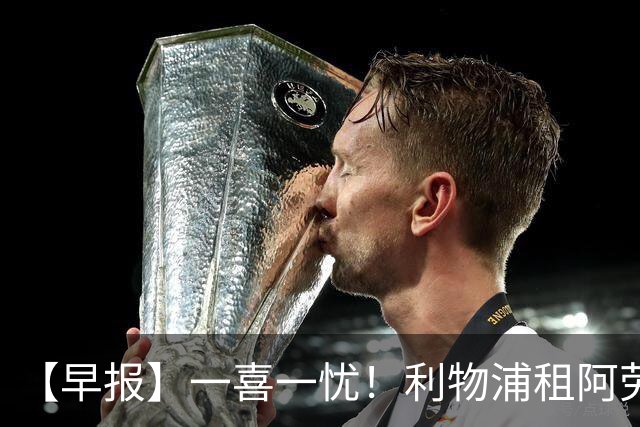 【早报】一喜一忧！利物浦租阿劳霍 梅西暂休陪家人