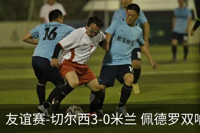 友谊赛-切尔西3-0米兰 佩德罗双响凯塞多世界波米兰全场0射正