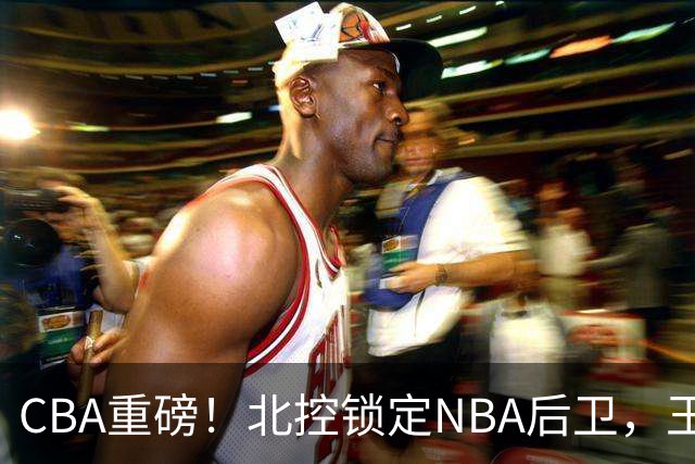 CBA重磅！北控锁定NBA后卫，王浩然与深圳男篮合约到期，山西官宣国手前锋加盟，篮协做重要决定